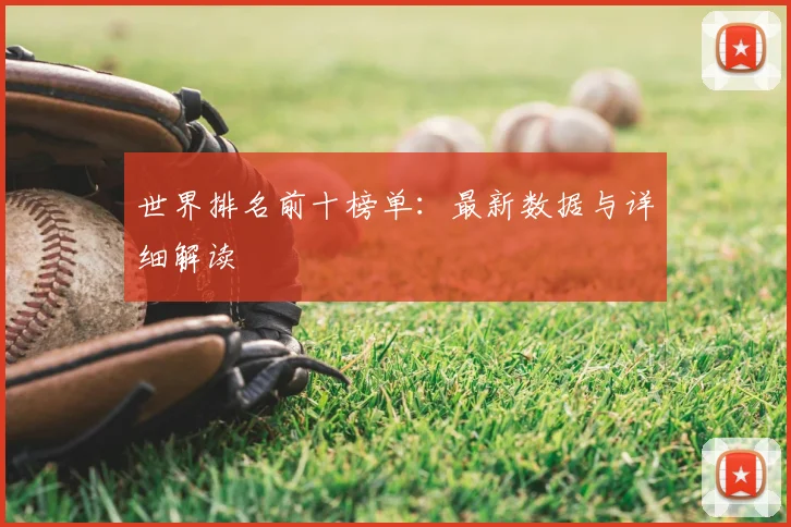 世界排名前十榜单：最新数据与详细解读
