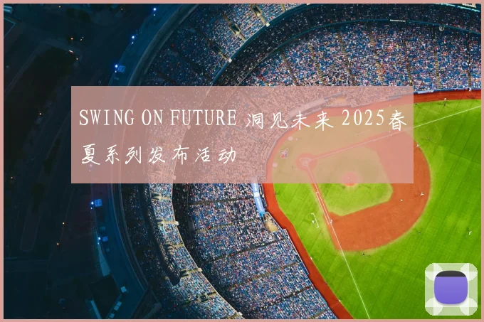 SWING ON FUTURE 洞见未来 2025春夏系列发布活动