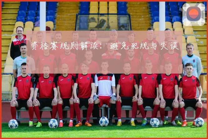 资格赛规则解读:避免犯规与失误