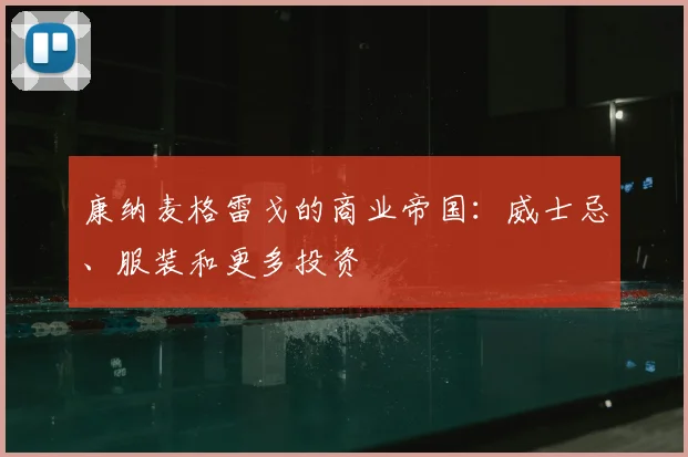 康纳麦格雷戈的商业帝国：威士忌、服装和更多投资