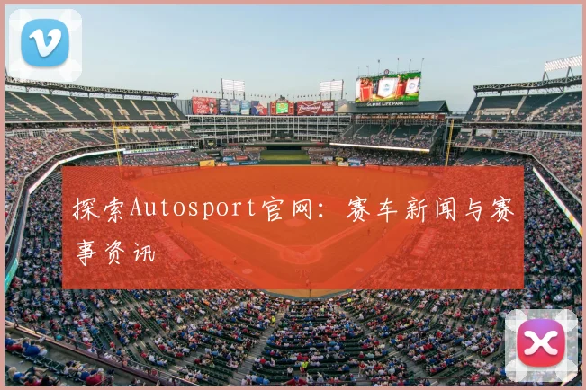 探索Autosport官网：赛车新闻与赛事资讯