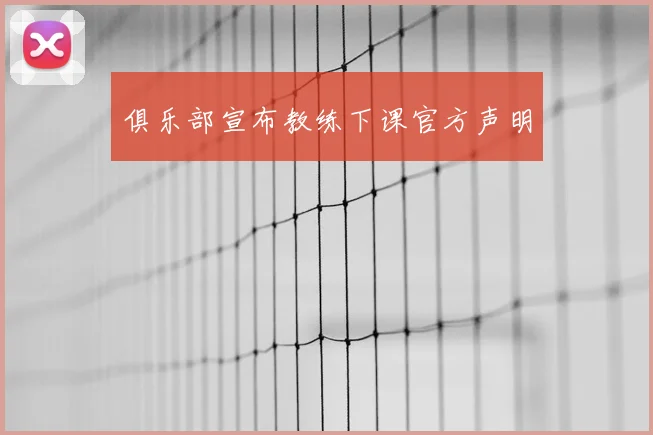 俱乐部宣布教练下课官方声明