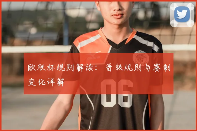 欧联杯规则解读：晋级规则与赛制变化详解