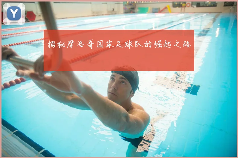 揭秘摩洛哥国家足球队的崛起之路