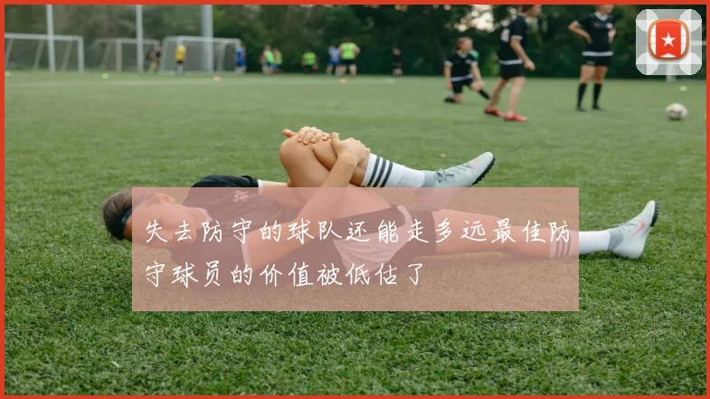 失去防守的球队还能走多远最佳防守球员的价值被低估了