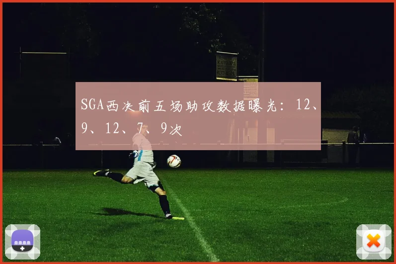 SGA西决前五场助攻数据曝光:12、9、12、7、9次